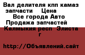 Вал делителя кпп камаз (запчасти) › Цена ­ 2 500 - Все города Авто » Продажа запчастей   . Калмыкия респ.,Элиста г.